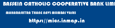 BASSEIN CATHOLIC COOPERATIVE BANK LIMITED  MAHARASHTRA THANE NAVI MUMBAI VASHI  micr code